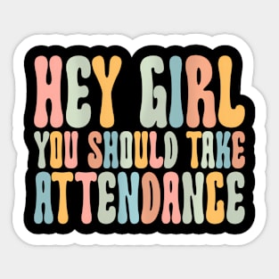 Hey Girl You Should Take Attendance Home School Teacher Sticker